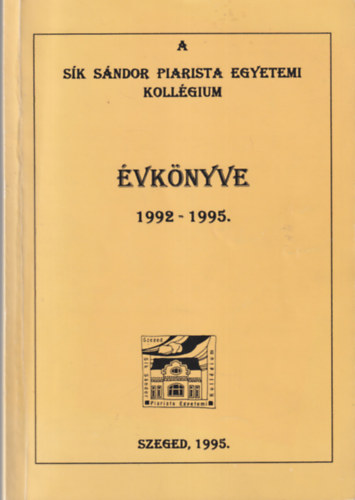 A S�k S�ndor Piarista Egyetemi Koll�gium �vk�nyve 1992-1995 Szeged