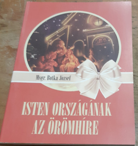 Msgr. Botka J�zsef - Isten orsz�g�nak az �r�mh�re