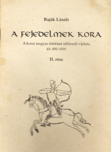 Baj�k L�szl� - A fejedelmek kora I-II. (A korai magyar t�rt�net id�rendi v�zlata kb. 800-1000)