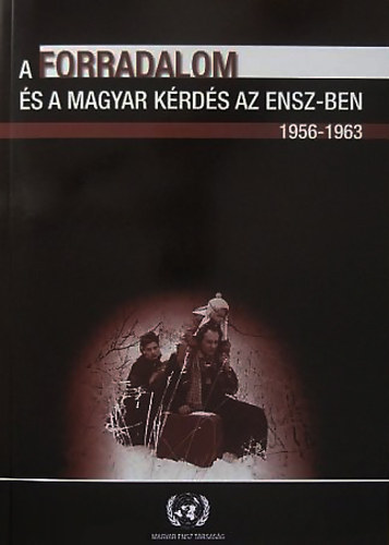 Kecsk�s D. Guszt�v  B�k�s Csaba (szerk.) - A forradalom �s a magyar k�rd�s az ENSZ-ben, 1956-1963