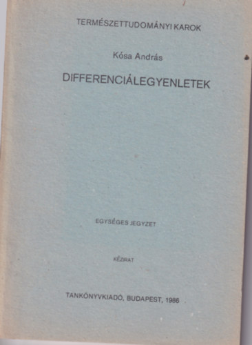 Kósa András - Differenciálegyenletek. Egységes Jegyzet matematika tanár szakos hallgatók számára.