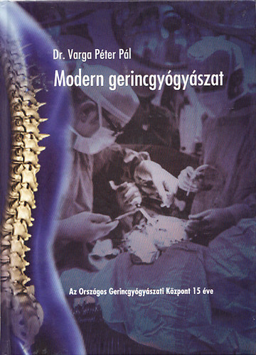 Dr. Varga Pter Pl - Modern gerincgygyszat - Az Orszgos Gerincgygyszati Kzpont 15 ve (dediklt)