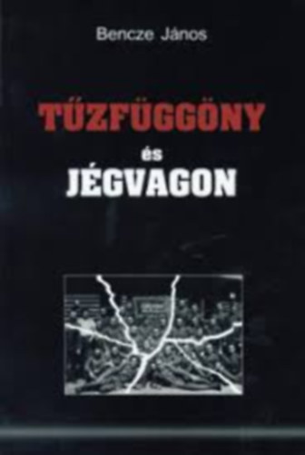 Bencze János - Tűzfüggöny és jégvagon