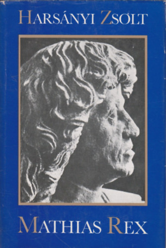 K�roly M�rta  Hars�nyi Zsolt (szerk.) - Mathias Rex - Hunyadi M�ty�s �let�nek reg�nye