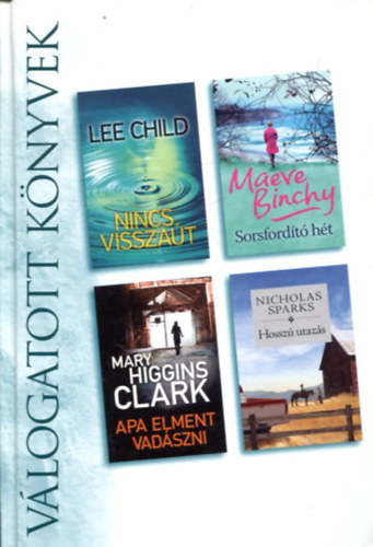 Maeve Binchy, Mary Higgins Clark, Nicholas Sparks Lee Child - Nincs vissza�t - Sorsford�t� h�t - Apa elment vad�szni - Hossz� utaz�s - V�logatott k�nyvek