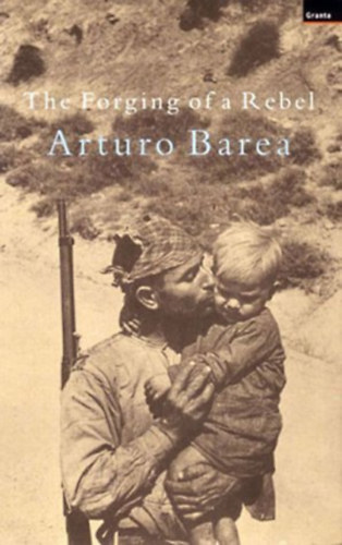 Arturo Barea - The Forging of a Rebel