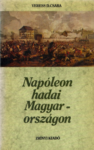 Veress D. Csaba - Napleon hadai Magyarorszgon