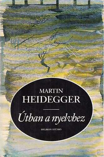 Martin Heidegger - �tban a nyelvhez (Egy jap�n �s egy k�rdez� p�rbesz�d�b�l)- Helikon st�di� XV.