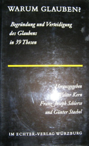 Franz Joseph Schierse, Gnter Stachel Walter Kern - Warum glauben? - Begrndung und Verteidigung des Glaubens in 39 Thesen