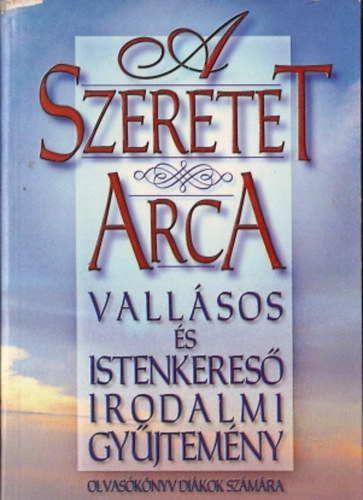 Csiffry Tams  (szerk.) - A szeretet arca-vallsos s istenkeres irodalmi gyjtemny