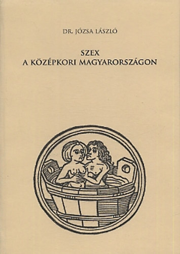 J�zsa L�szl� - Szex a k�z�pkori Magyarorsz�gon