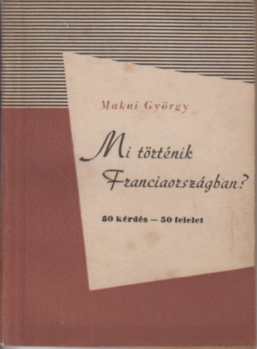 Makai Gyrgy - Mi trtnik Franciaorszgban? - 50 krds - 50 felelet