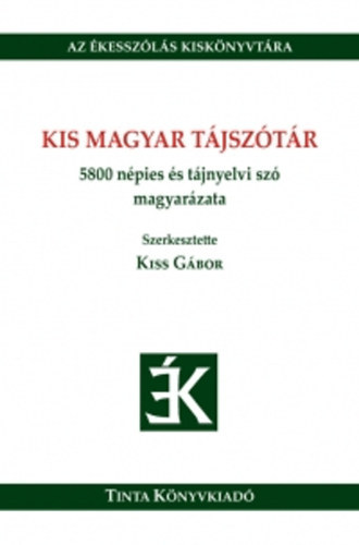 Kiss Gábor (szerkesztő) - Kis magyar tájszótár - 5800 népies és tájnyelvi szó magyarázata