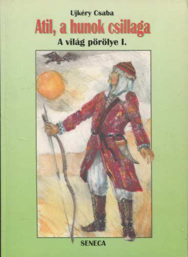 Ujkry Csaba - Atil, a hunok csillaga - A vilg prlye I.