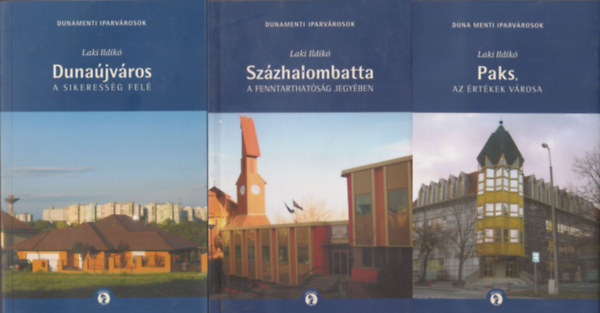 Laki Ildikó - Dunaújváros a sikeresség felé + Százhalombatta a fenntarthatóság jegyében + Paks az értékek városa (3 db kötet a Dunamenti iparvárosok c. sorozatból)