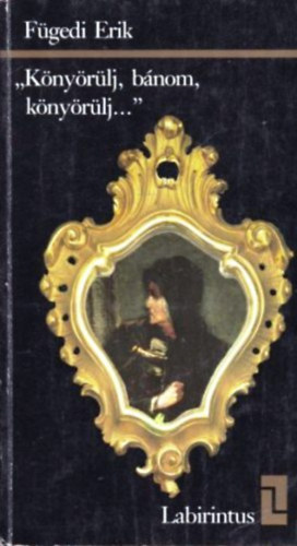 Fügedi Erik - Könyörülj, bánom, könyörülj...