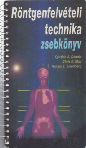 Chrisr., Dennis, Cynthiaa., Eisenberg, Ronald May - Röntgenfelvételi technika zsebkönyv