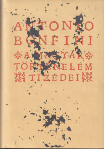 Bonfini, Antonio - A magyar t�rt�nelem tizedei