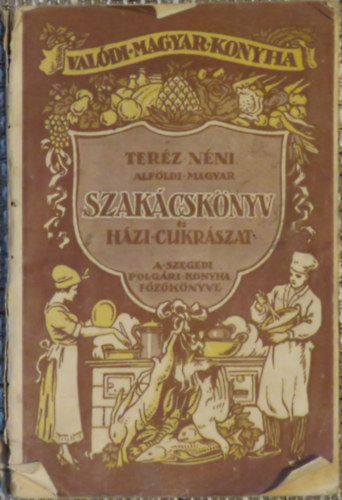 Teréz néni GARAI Ferencné - Alföldi magyar szakácskönyv és házi cukrászat