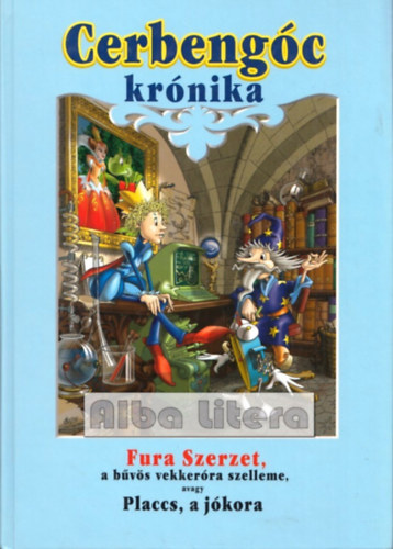 Montanus Ambrose - Cerbengc krnika. Fura szerzet, a bvs vekkerra szelleme, avagy Placcs, a jkora