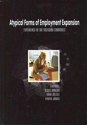Róbert- Tóth, József; János Vonyó Tésits (ed.) - Atypical Forms of Employment Expansion - Experience of the Visegrád C.
