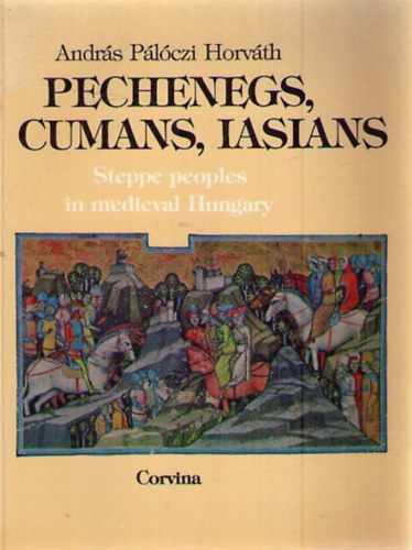 Pálóczi Horváth András - Pechenegs, Cumans, Lasians-Steppe people in medieval Hungary