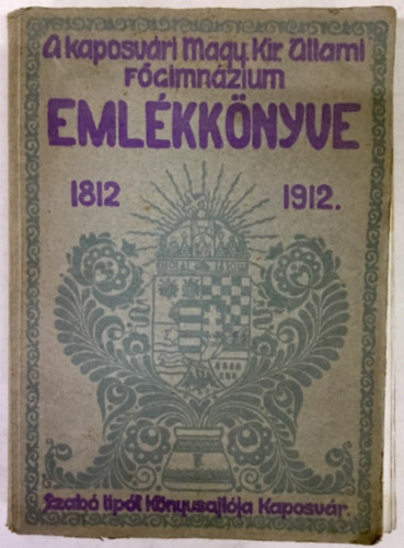 A kapos�ri Magy. Kir. All. F�gimn�zium Eml�kk�nyve 1812-1912