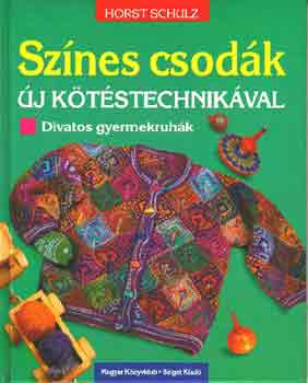 Horst Schulz - Sz�nes csod�k-�j k�t�stechnik�val divatos gyermekruh�k