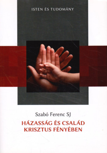 Szabó Ferenc SJ - Házasság és család Krisztus fényében