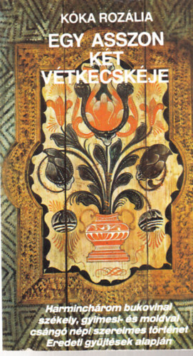 K�ka Roz�lia - Egy asszon k�t v�tkecsk�je - Bukovinai sz�kely, gyimesi �s moldvai cs�ng� n�pi szerelmes t�rt�netek eredeti gy�jt�sek alapj�n
