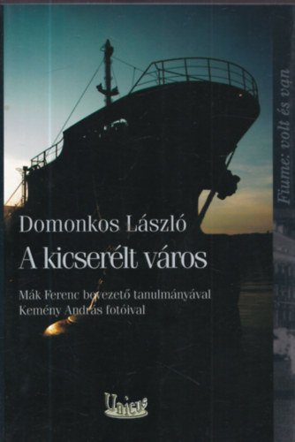 Domonkos Lszl - A kicserlt vros - Fiume: volt s van