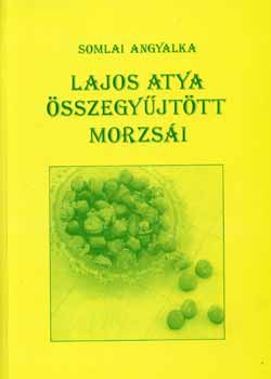 Somlai Angyalka - Lajos Atya �sszegy�jt�tt morzs�i