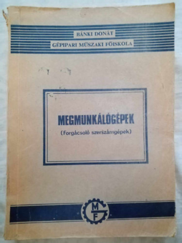 Gy�rgy Tiborn�  Nagy P. S�ndor (szerk.), Balogh Ferenc (graf.), Dr. Sepsey J�zsef (lektor) - Megmunk�l�g�pek - Forg�csol� szersz�mg�pek (B�nki Don�t G�pipari M�szaki F�iskola)