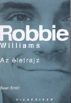 Sean Smith - Robbie Williams - Az letrajz (Vilgsiker sorozat)
