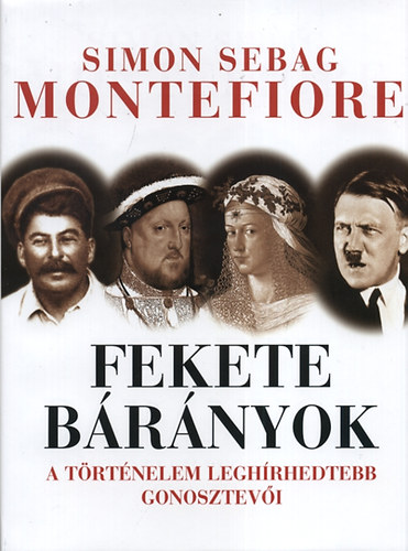 Simon Sebag Montefiore - Fekete b�r�nyok - A t�rt�nelem legh�rhedtebb gonosztev�i
