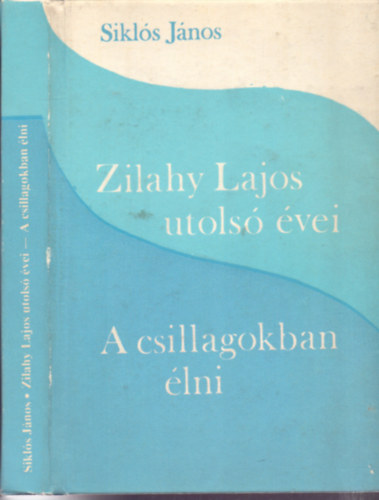 Sikl�s J�nos - Zilahy Lajos utols� �vei / A csillagokban �lni (Elbesz�l�sek, t�rc�k)
