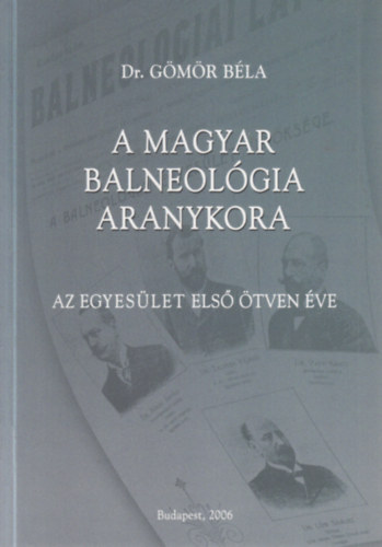 Dr. G�m�r B�la - A magyar balneol�gia aranykora - Az egyes�let els� �tven �ve (dedik�lt)