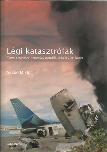 SZERZ� Szab� Mikl�s SZERKESZT� Szabados Tam�s - Jogellenes cselekm�nyek S�rga K�nyve 1968-2004 L�GI KATASZTR�F�K/TERROR A LEVEG�BEN - MEGR�Z� TRAG�DI�K 1968 �S 2004 K�Z�TT  (	Fekete-feh�r fot�kkal. teljes kiad�s)
