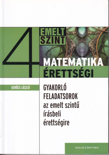Ger�cs L�szl� - Matematika �retts�gi 4 (Emelt szint) - Gyakorl� feladatsorok az emelt szint� �r�sbeli �retts�gire