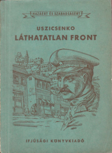 Gurszky István J. Uszicsenko (ford.) - Láthatatlan front (Hazáért és szabadságért)