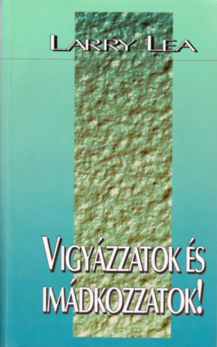 Larry Lea - Vigy�zzatok �s im�dkozzatok!