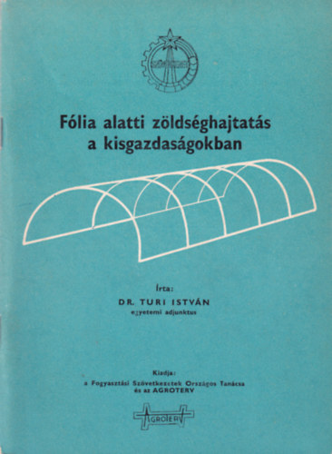 Dr. Turi István - Fólia alatti zöldséghajtatás a kisgazdaságokban