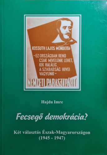 Hajdu Imre - Fecseg� demokr�cia? - K�t v�laszt�s �szak-Magyarorsz�gon (1945-1947)