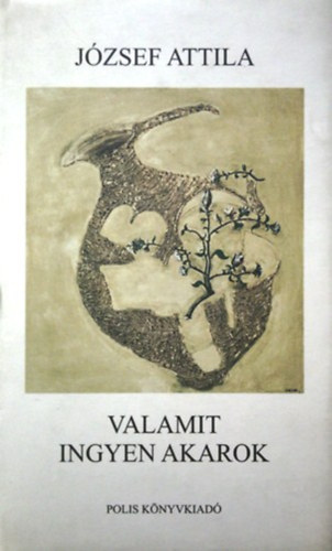 J�zsef Attila - Valamit ingyen akarok