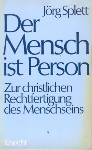 Jrg Splett - Der Mensch ist Person. Zur christlichen Rechtfertigung des Menschseins