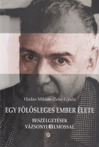 Zeke Gyula Hadas Mikls - Egy flsleges ember lete (Beszlgetsek Vzsonyi Vilmossal)