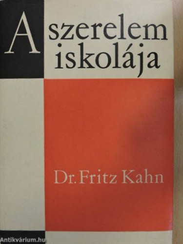 SZERZ Dr. Fritz Kahn SZERKESZT Dr. Schumann Zoltnn FORDT Dr. Brencsn Jnos - A szerelem iskolja Mi a hzassg?,A FRFI S A NI TEST,A frfi nemi szervei,A n nemi szervei,Egyb testi klnbsek a frfi s a n kztt