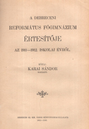 Dr. Nagy Jzsef, Karai Sndor Ferenczy Gyula - vknyv a Deb. Ref. Fisk. Theo. Jogi s Blcsszeti Akadmirl. 1911-1912. tanv. + A Deb. Ref. Tantkpz Intzet rtestje az 1911-1912. iskolai vrl. + A Deb. Ref. Fgimnzium rtestje az 1911-1912. iskolai vrl.