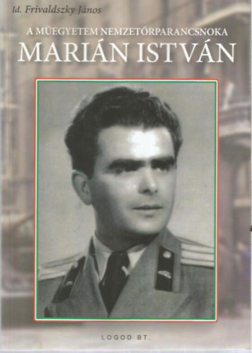 Id. Frivaldszky János - A Műegyetem nemzetőrparancsnoka Marián István