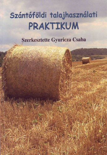 szerk.: Gyuricza Csaba - Sz�nt�f�ldi talajhaszn�lati praktikum